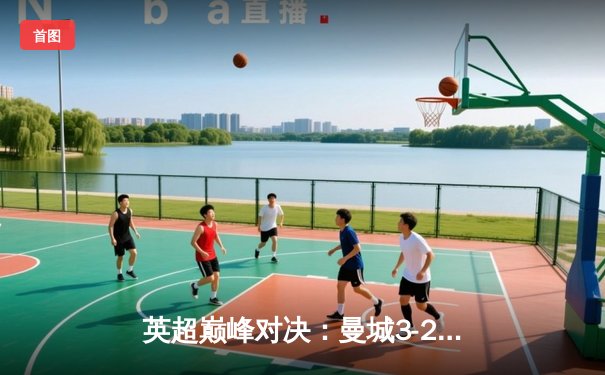 英超巅峰对决：曼城3-2逆转利物浦，哈兰德双响锁定胜局