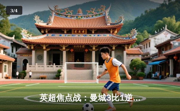 英超焦点战：曼城3比1逆转曼联，哈兰德双响领跑射手榜 - 3