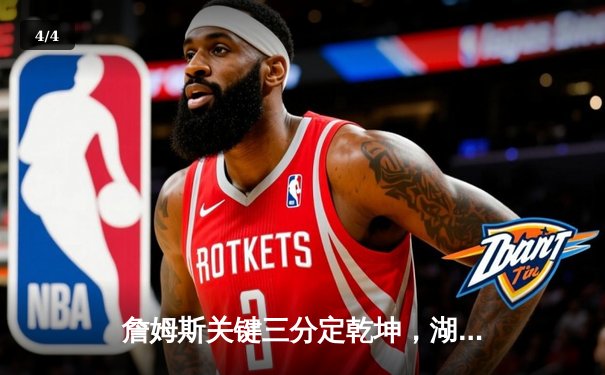 詹姆斯关键三分定乾坤，湖人加时险胜勇士迎三连胜 - 4