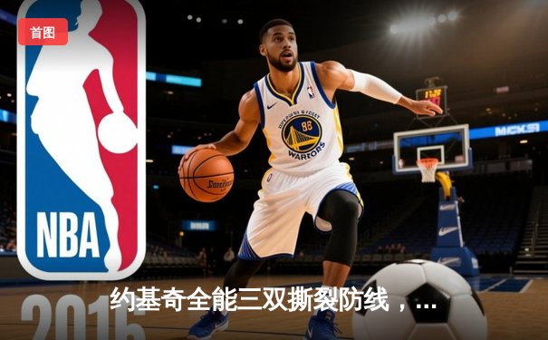 约基奇全能三双撕裂防线，掘金加时鏖战逆转凯尔特人登顶联盟