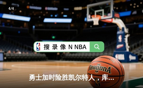 勇士加时险胜凯尔特人，库里狂砍43分率队捍卫主场 - 4